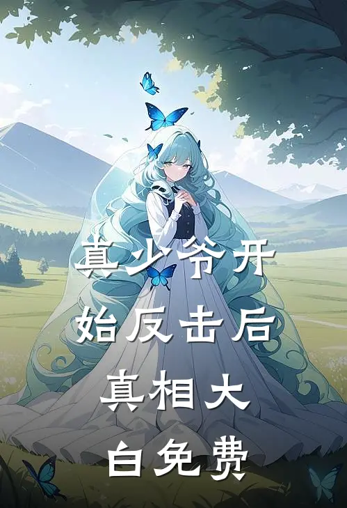 真少爷开始反击后，真相大白免费