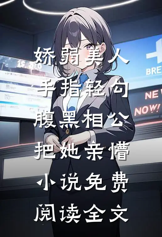 娇弱美人手指轻勾，腹黑相公把她亲懵小说免费阅读全文