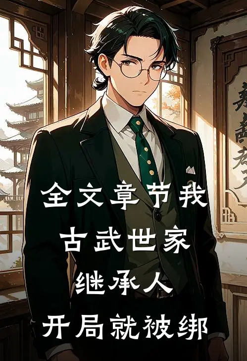 全文章节我，古武世家继承人，开局就被绑