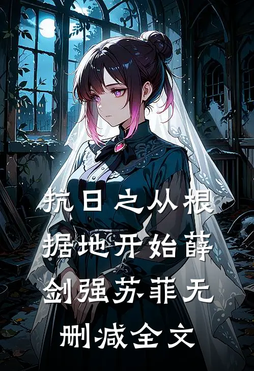 抗日之从根据地开始薛剑强苏菲无删减全文
