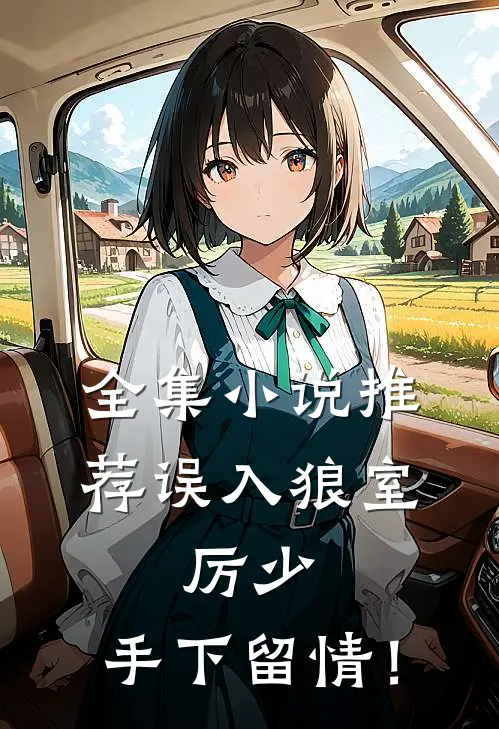 全集小说推荐误入狼室：厉少，手下留情！