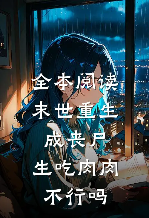 全本阅读末世重生成丧尸，生吃肉肉不行吗