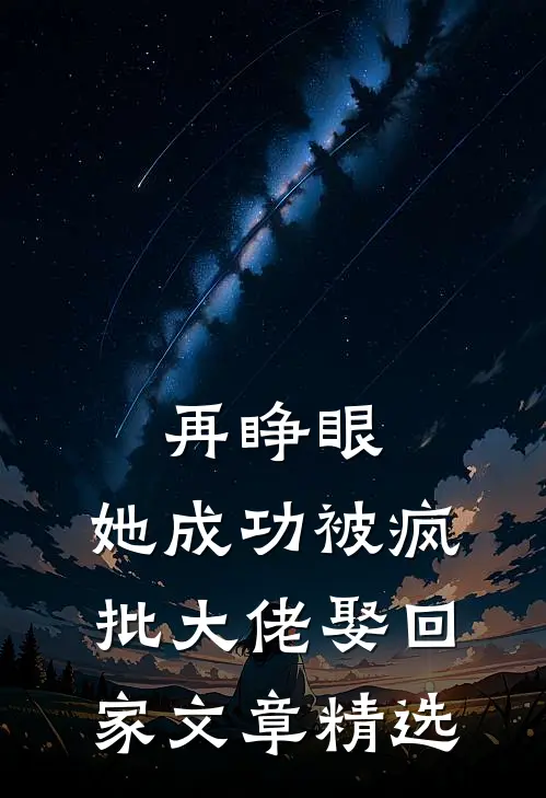 再睁眼，她成功被疯批大佬娶回家文章精选