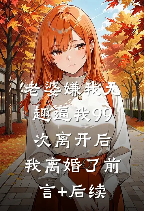 老婆嫌我无趣逼我99次离开后，我离婚了前言+后续