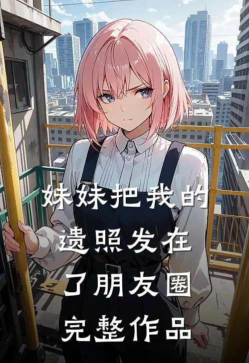 妹妹把我的遗照发在了朋友圈完整作品