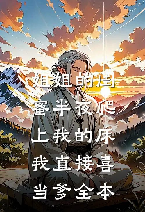 姐姐的闺蜜半夜爬上我的床，我直接喜当爹全本