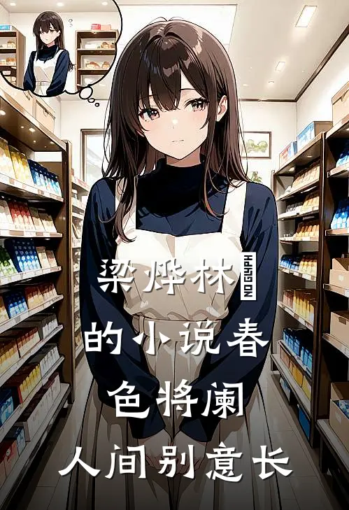 梁烨林玥的小说春色将阑，人间别意长