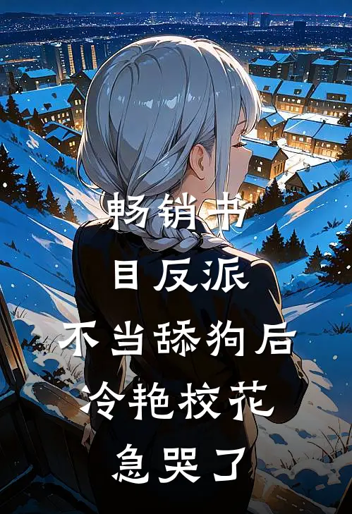 畅销书目反派：不当舔狗后，冷艳校花急哭了