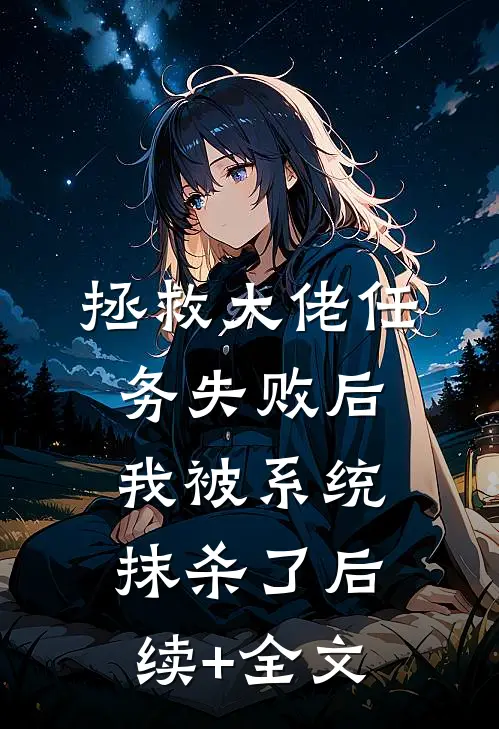 拯救大佬任务失败后，我被系统抹杀了后续+全文