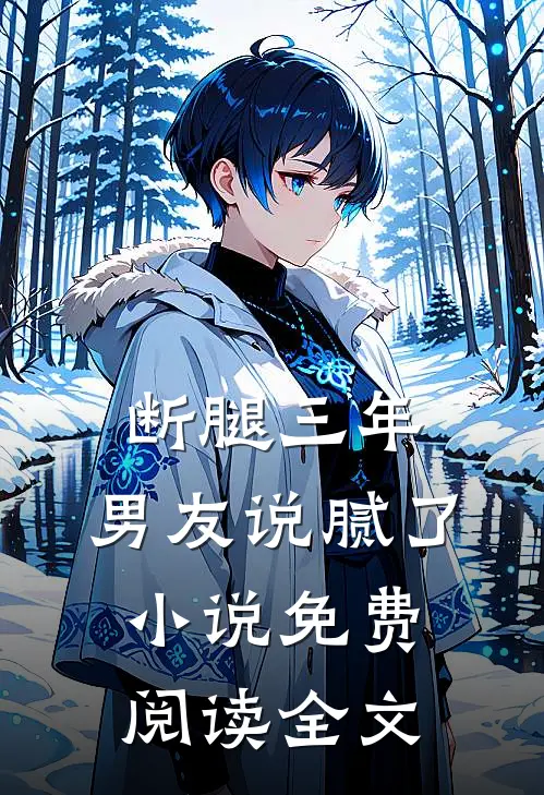 断腿三年，男友说腻了小说免费阅读全文