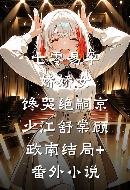 七零易孕娇娇女，馋哭绝嗣京少江舒棠顾政南结局+番外小说