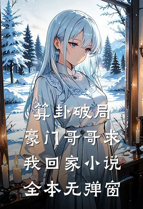 算卦破局，豪门哥哥求我回家小说全本无弹窗
