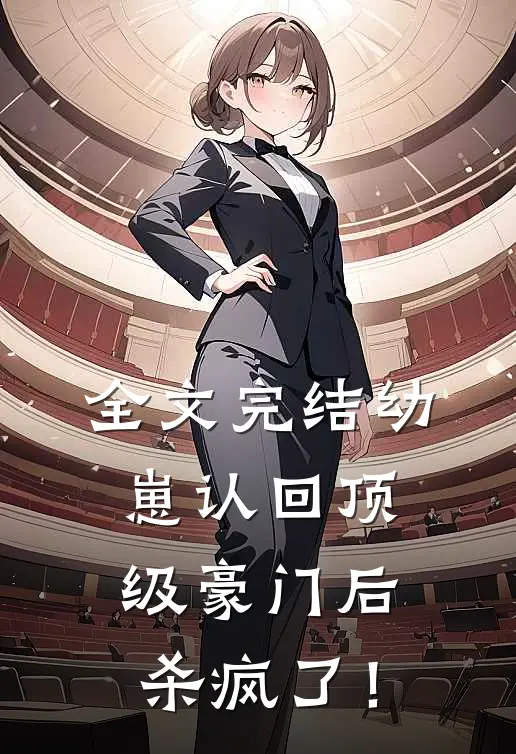 全文完结幼崽认回顶级豪门后，杀疯了！