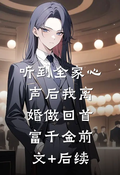 听到全家心声后我离婚做回首富千金前文+后续
