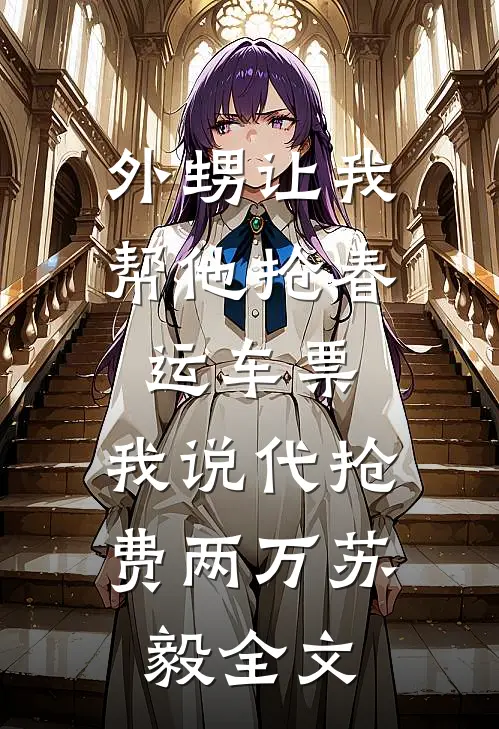 外甥让我帮他抢春运车票，我说代抢费两万苏毅全文