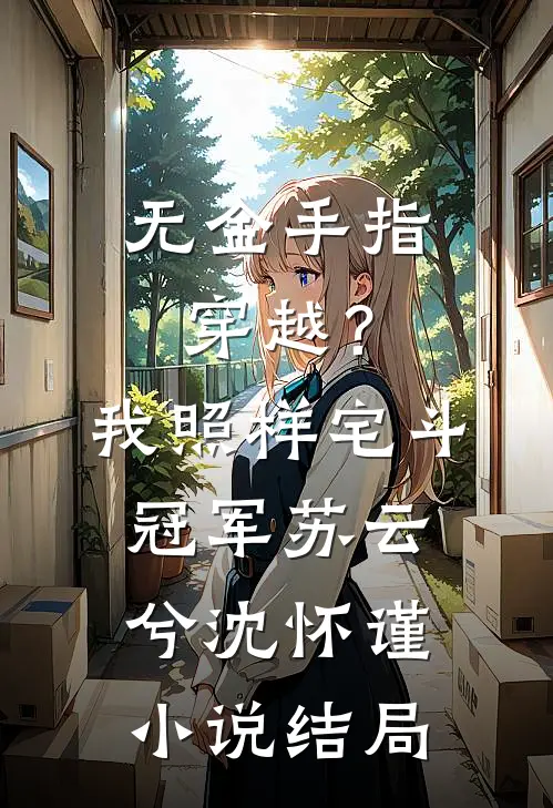 无金手指穿越？我照样宅斗冠军苏云兮沈怀谨小说结局