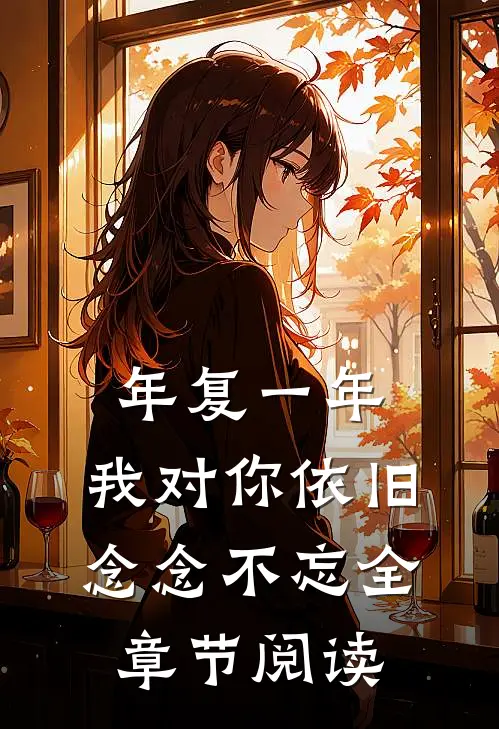 年复一年，我对你依旧念念不忘全章节阅读