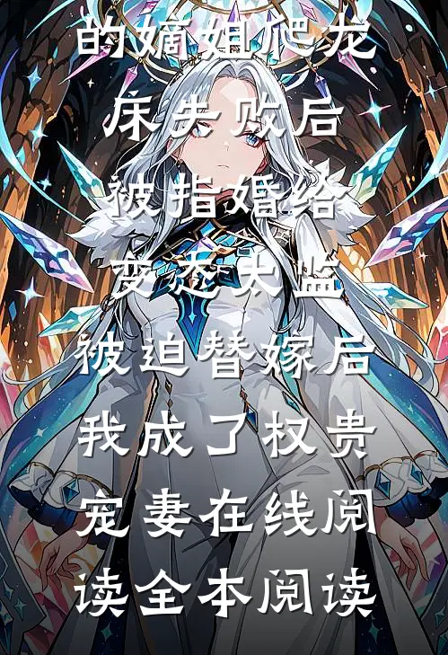 爱攀附权贵的嫡姐爬龙床失败后被指婚给变态太监，被迫替嫁后，我成了权贵宠妻在线阅读全本阅读