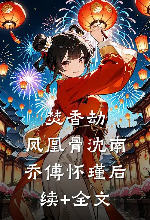 焚香劫，凤凰骨沈南乔傅怀瑾后续+全文