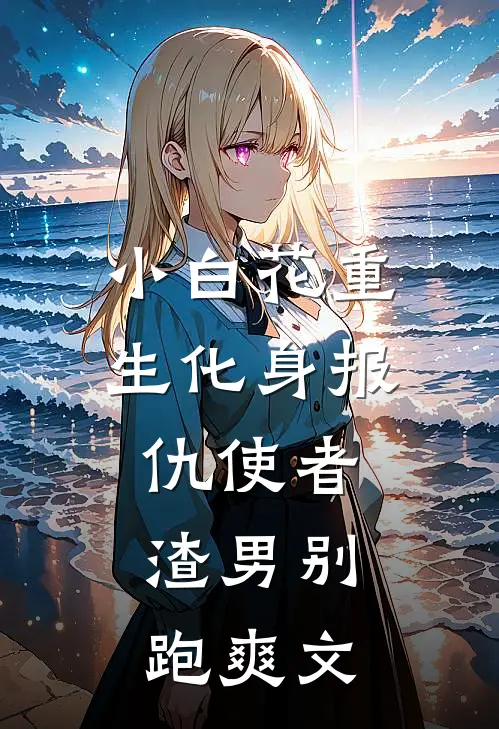 小白花重生化身报仇使者，渣男别跑爽文