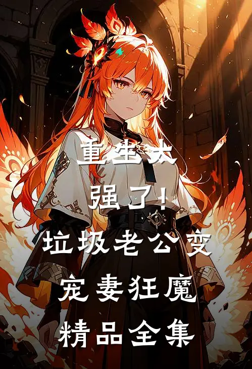 重生太强了!垃圾老公变宠妻狂魔精品全集