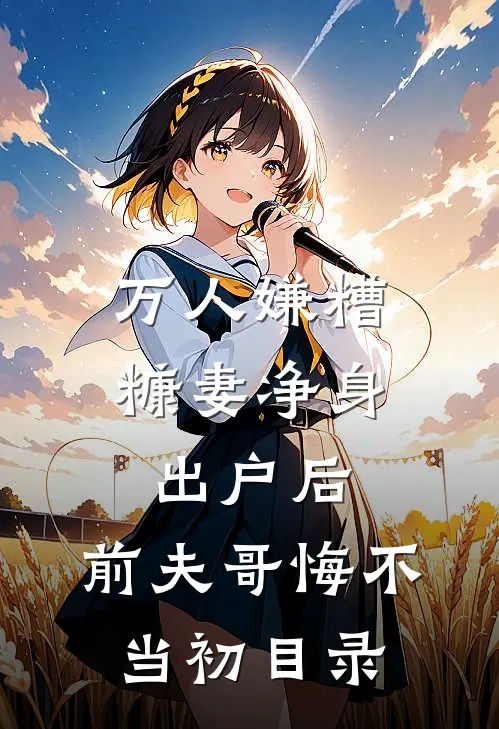 万人嫌糟糠妻净身出户后，前夫哥悔不当初目录