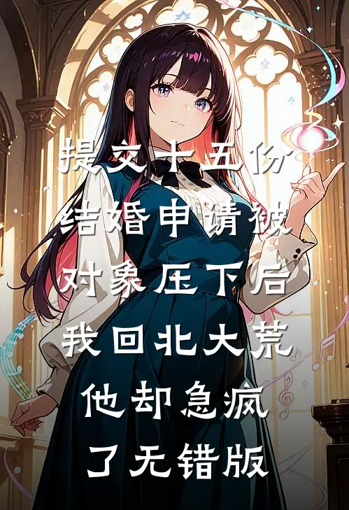 提交十五份结婚申请被对象压下后，我回北大荒他却急疯了无错版