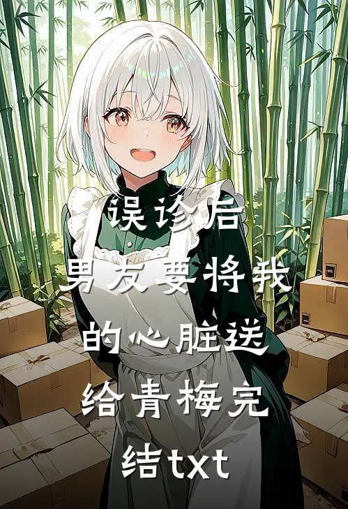 误诊后，男友要将我的心脏送给青梅完结txt