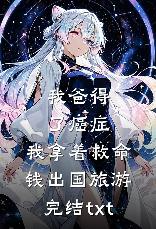 我爸得了癌症，我拿着救命钱出国旅游完结txt