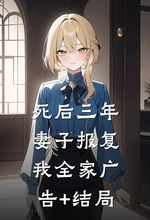 死后三年，妻子报复我全家广告+结局