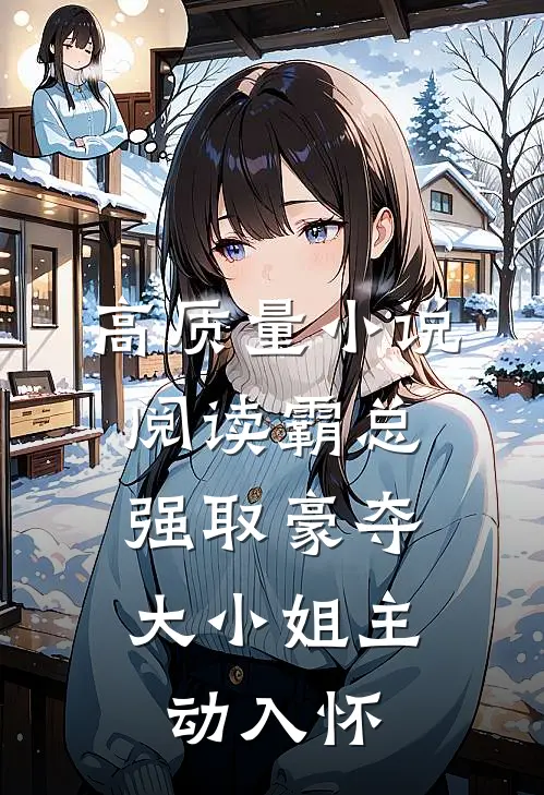 高质量小说阅读霸总强取豪夺，大小姐主动入怀