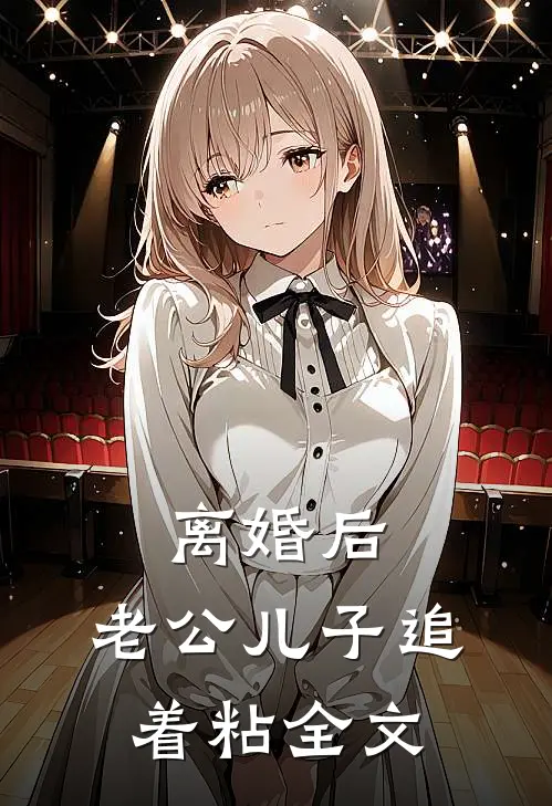 离婚后，老公儿子追着粘全文