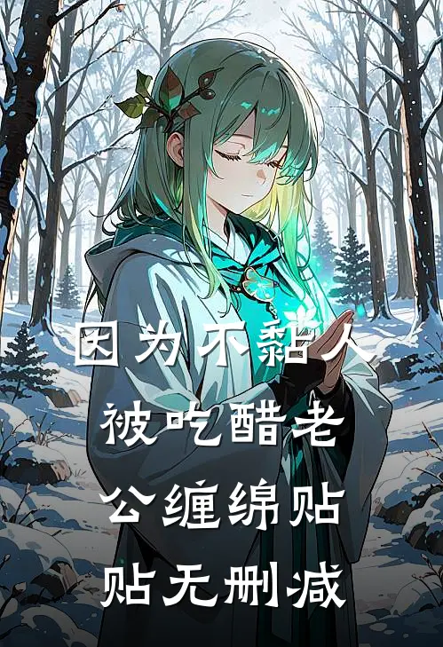 因为不黏人，被吃醋老公缠绵贴贴无删减