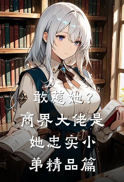 敢惹她？商界大佬是她忠实小弟精品篇