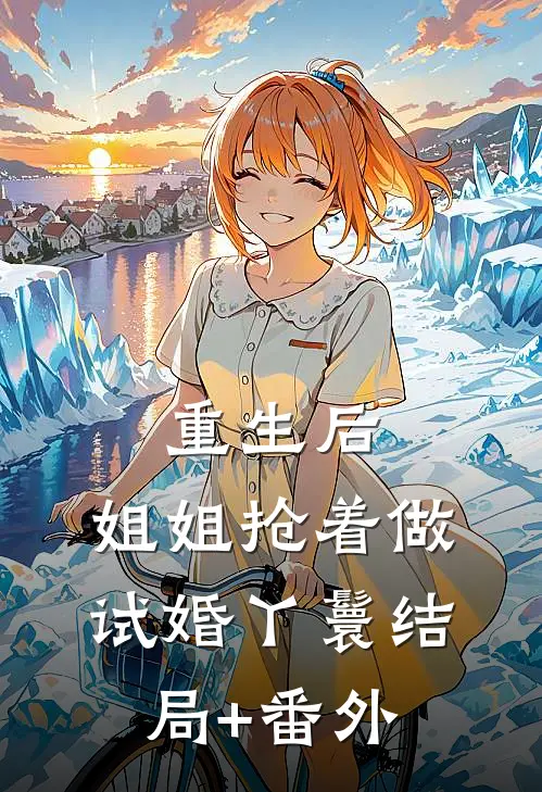重生后，姐姐抢着做试婚丫鬟结局+番外