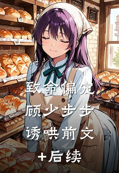 致命偏宠，顾少步步诱哄前文+后续