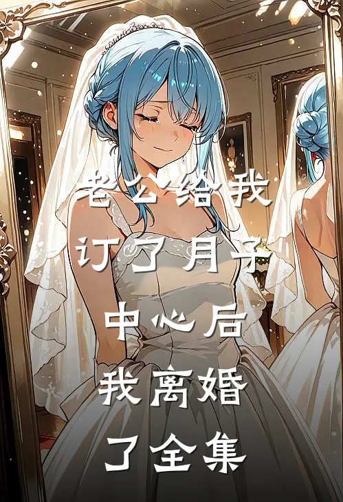 老公给我订了月子中心后，我离婚了全集
