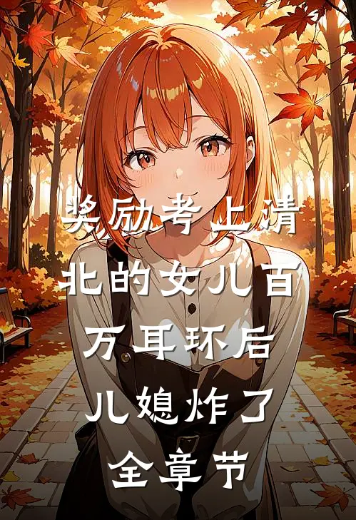 奖励考上清北的女儿百万耳环后，儿媳炸了全章节