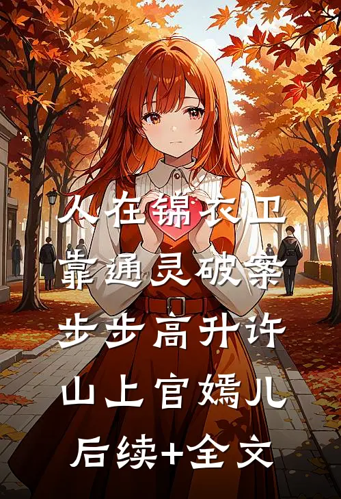 人在锦衣卫，靠通灵破案步步高升许山上官嫣儿后续+全文