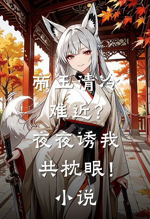 帝王清冷难近？夜夜诱我共枕眠！小说