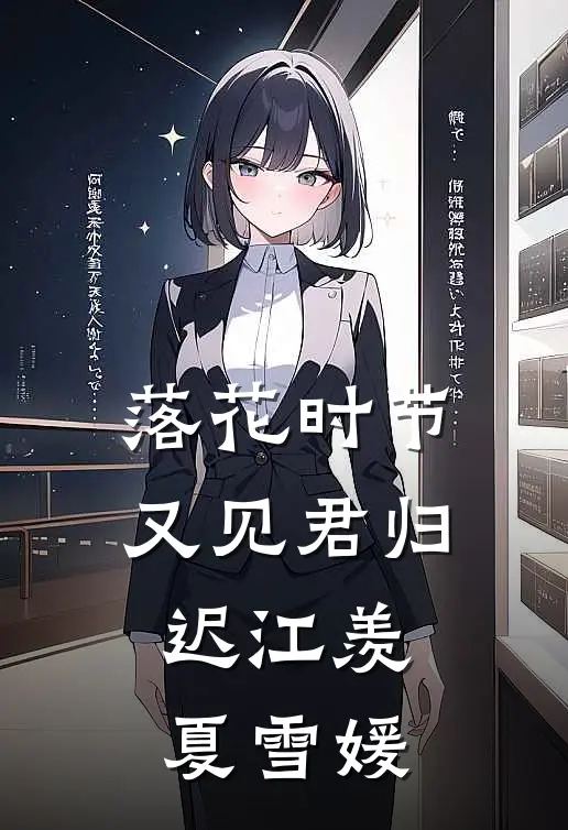 落花时节又见君归迟江羡夏雪媛