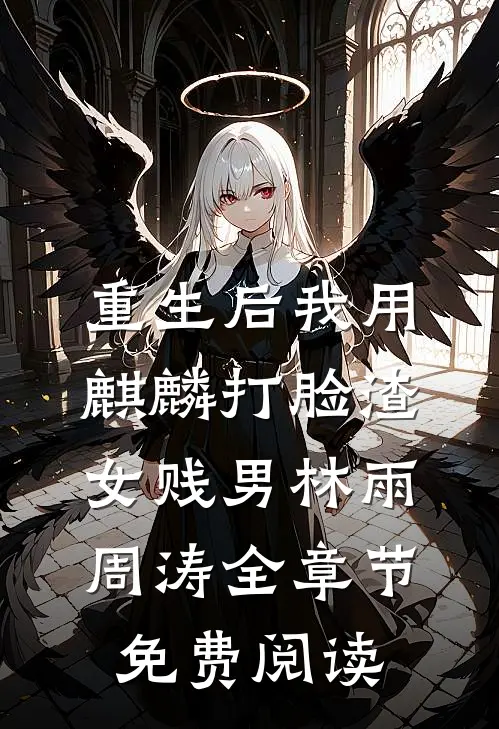 重生后我用麒麟打脸渣女贱男林雨周涛全章节免费阅读