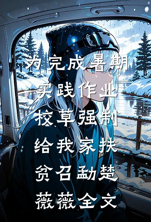为完成暑期实践作业，校草强制给我家扶贫召勐楚薇薇全文