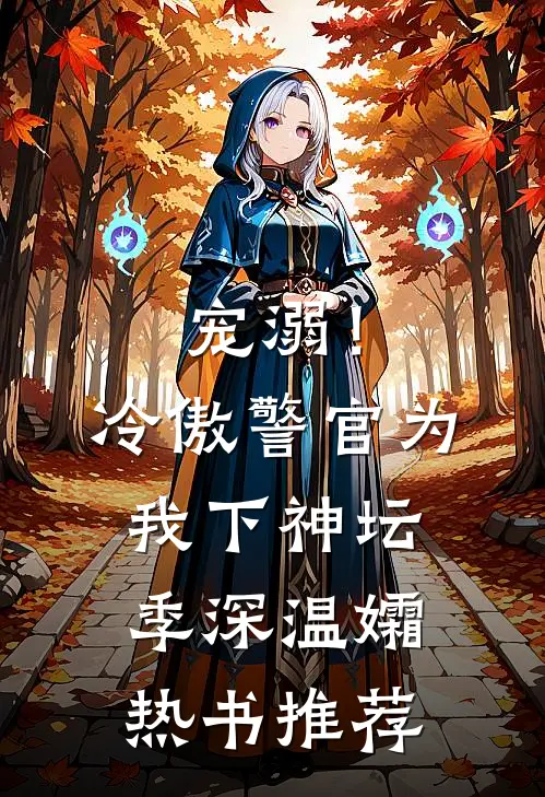 宠溺！冷傲警官为我下神坛季深温孀热书推荐