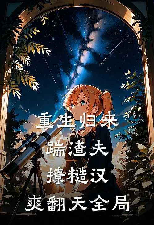 重生归来：踹渣夫，撩糙汉，爽翻天全局