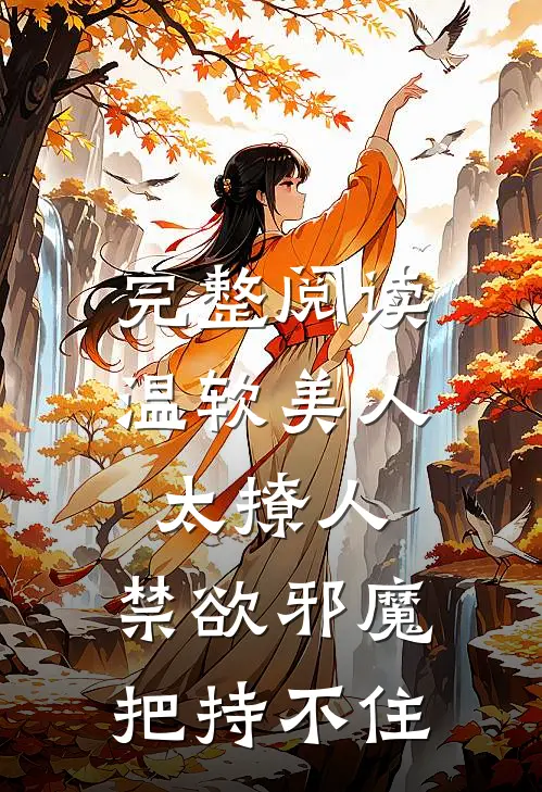 完整阅读温软美人太撩人，禁欲邪魔把持不住