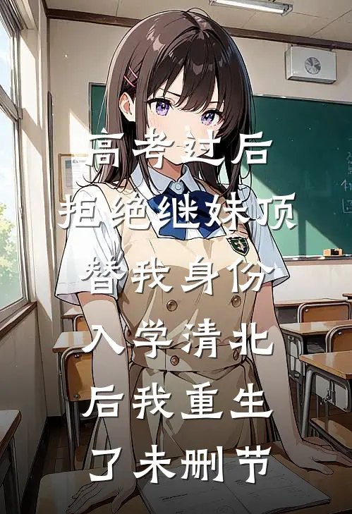 高考过后，拒绝继妹顶替我身份入学清北后我重生了未删节