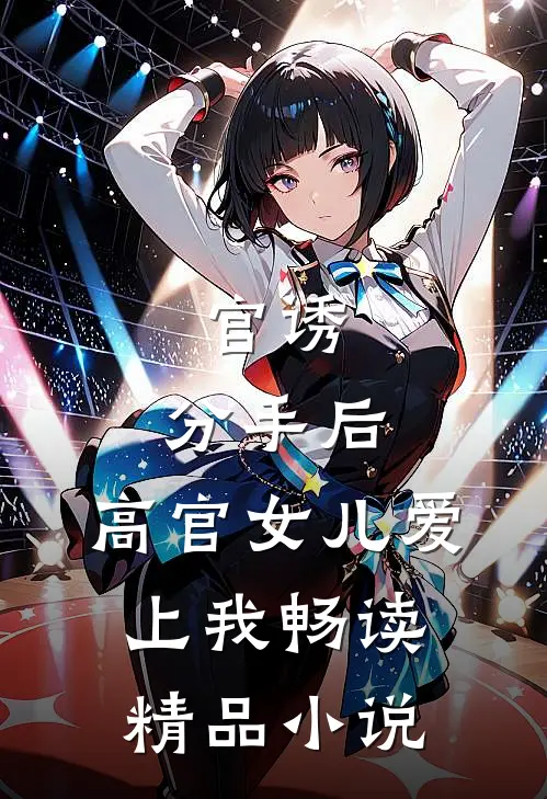 官诱：分手后，高官女儿爱上我畅读精品小说