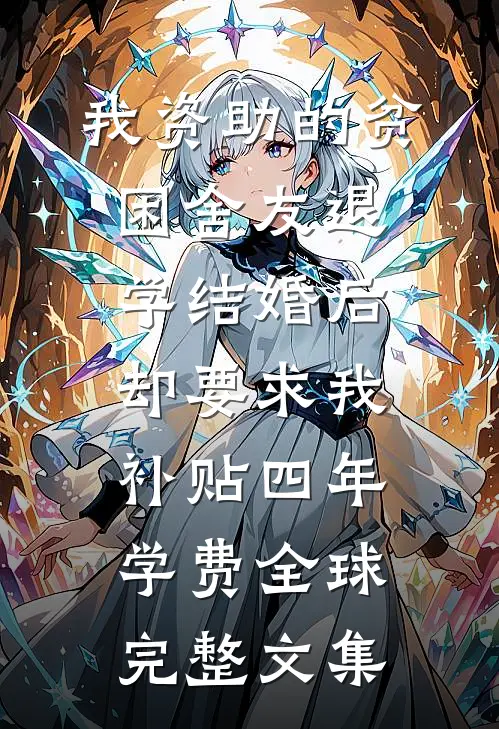 我资助的贫困舍友退学结婚后，却要求我补贴四年学费全球完整文集