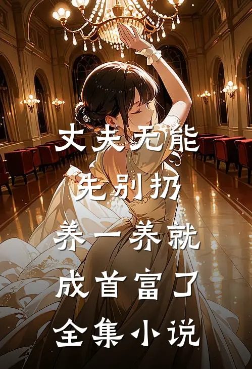 丈夫无能先别扔，养一养就成首富了全集小说